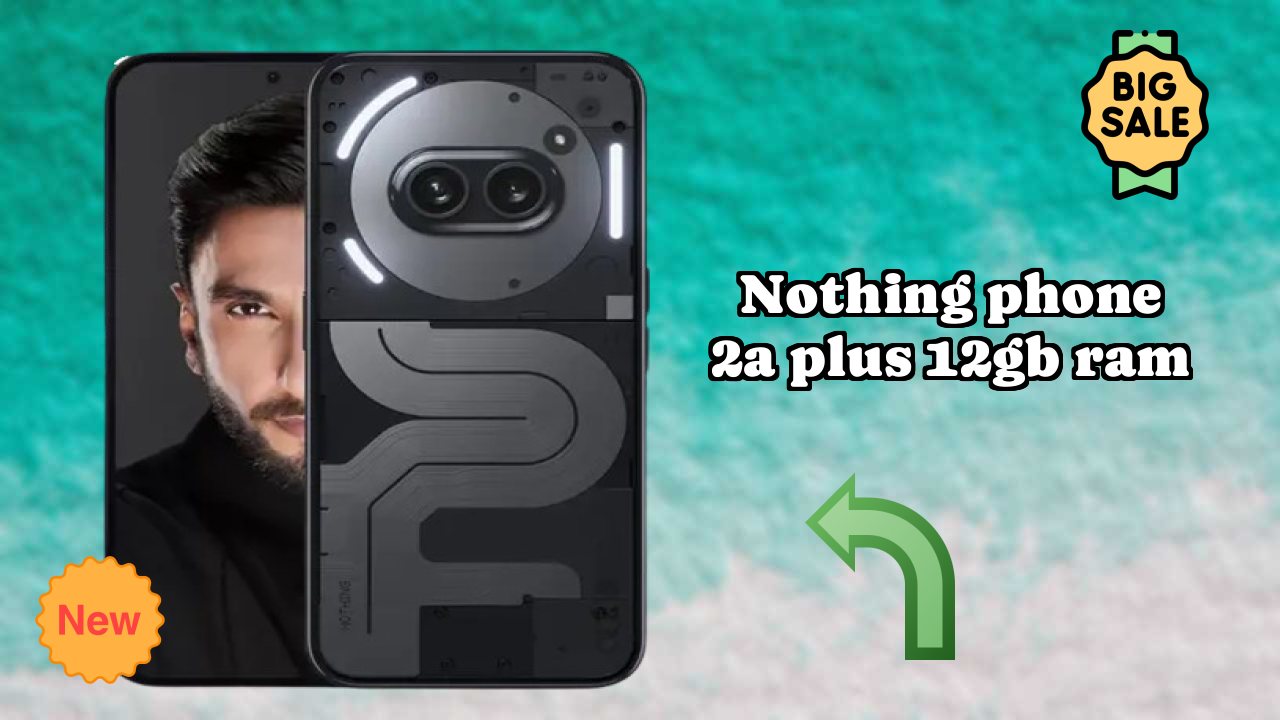 Nothing Phone 2a Plus 12GB RAM at ₹23,444 - Everything About It